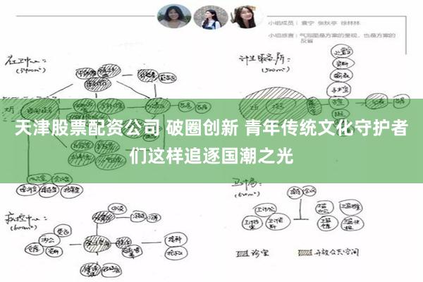 天津股票配资公司 破圈创新 青年传统文化守护者们这样追逐国潮之光