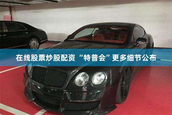 在线股票炒股配资 “特普会”更多细节公布